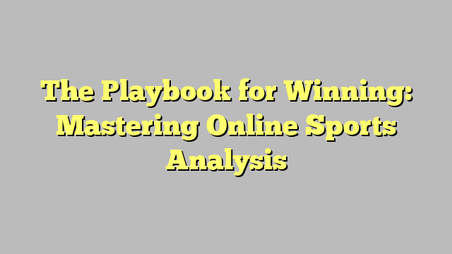 The Playbook for Winning: Mastering Online Sports Analysis