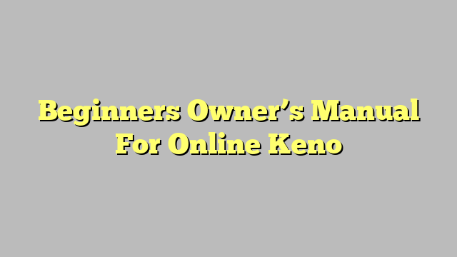 Beginners Owner’s Manual For Online Keno
