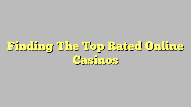 Finding The Top Rated Online Casinos