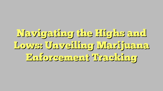 Navigating the Highs and Lows: Unveiling Marijuana Enforcement Tracking