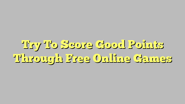 Try To Score Good Points Through Free Online Games
