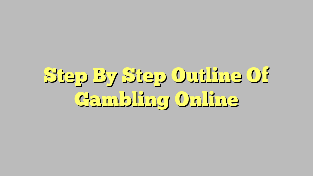 Step By Step Outline Of Gambling Online