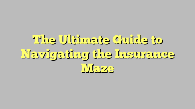 The Ultimate Guide to Navigating the Insurance Maze - Beldum