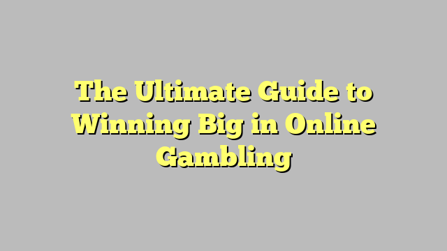The Ultimate Guide to Winning Big in Online Gambling