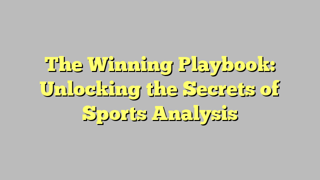 The Winning Playbook: Unlocking the Secrets of Sports Analysis