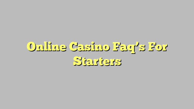 Online Casino Faq’s For Starters