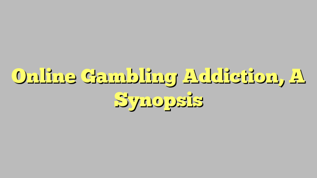 Online Gambling Addiction, A Synopsis