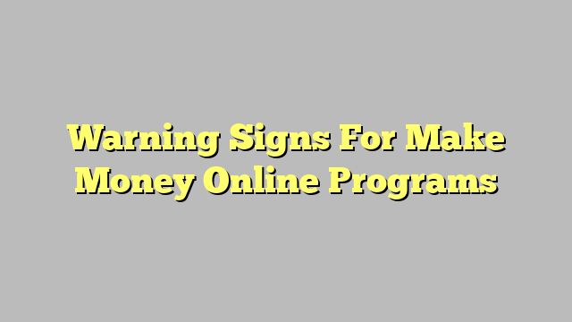 Warning Signs For Make Money Online Programs