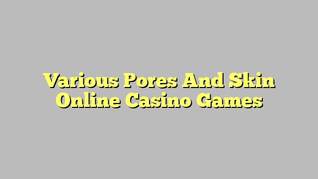 Various Pores And Skin Online Casino Games