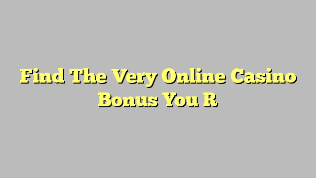 Find The Very Online Casino Bonus You R