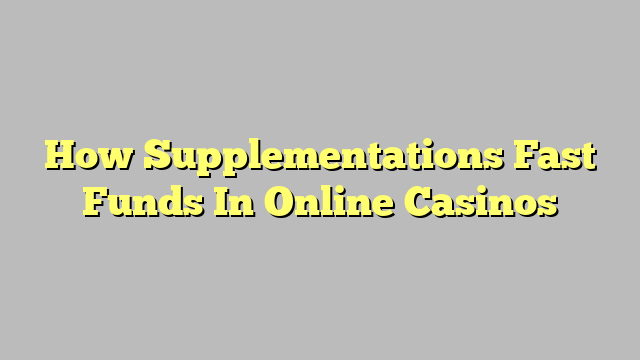 How Supplementations Fast Funds In Online Casinos