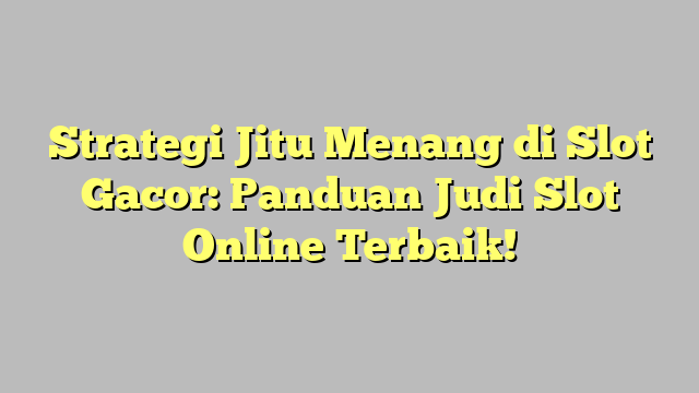 Strategi Jitu Menang di Slot Gacor: Panduan Judi Slot Online Terbaik!